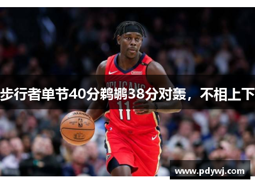 步行者单节40分鹈鹕38分对轰，不相上下